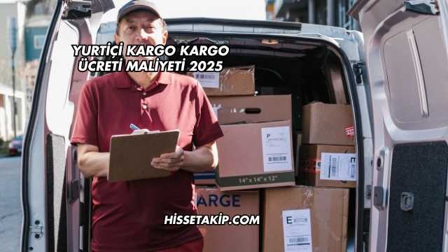 Yurtiçi Kargo Kargo Ücreti Maliyeti 2025