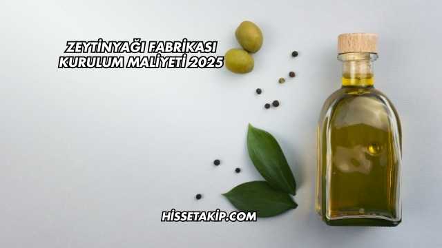 Zeytinyağı Fabrikası Kurulum Maliyeti 2025