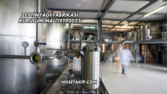 Zeytinyağı Fabrikası Kurulum Maliyeti 2025
