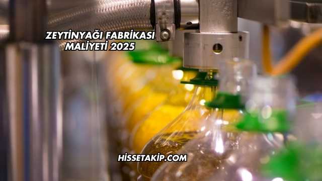 Zeytinyağı Fabrikası Maliyeti 2025