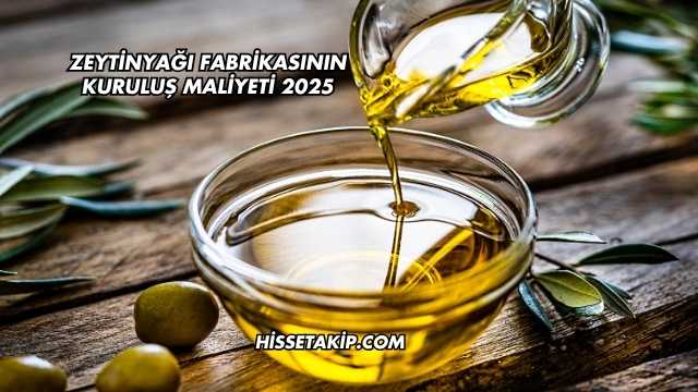 Zeytinyağı Fabrikasının Kuruluş Maliyeti 2025