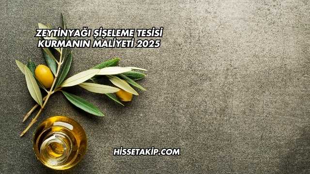 Zeytinyağı Şişeleme Tesisi Kurmanın Maliyeti 2025
