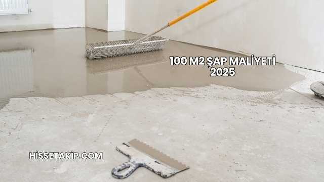 100 M2 Şap Maliyeti 2025