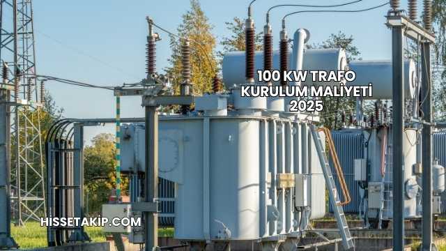 100 kW Trafo Kurulum Maliyeti 2025