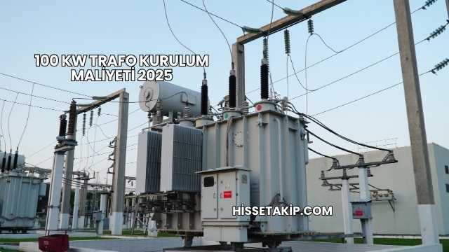 100 kW Trafo Kurulum Maliyeti 2025