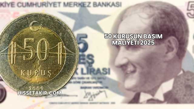 50 Kuruşun Basım Maliyeti 2025