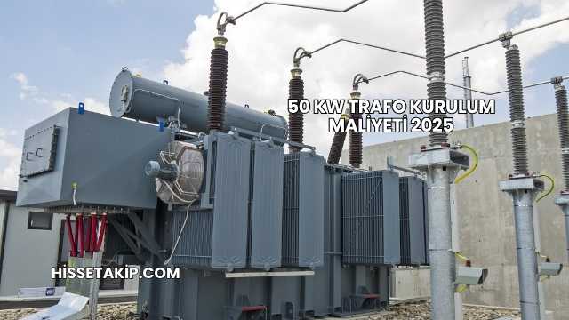 50 kW Trafo Kurulum Maliyeti 2025