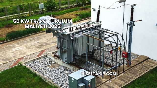 50 kW Trafo Kurulum Maliyeti 2025