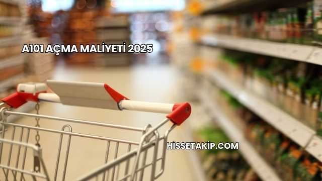 A101 Açma Maliyeti 2025