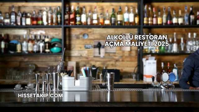 Alkollü Restoran Açma Maliyeti 2025