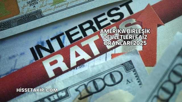 Amerika Birleşik Devletleri Faiz Oranları 2025