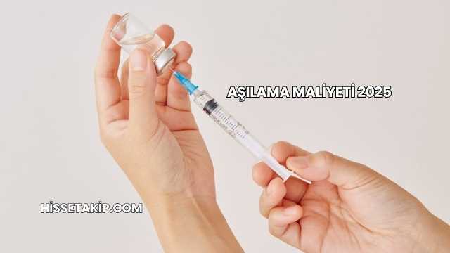 Aşılama Maliyeti 2025