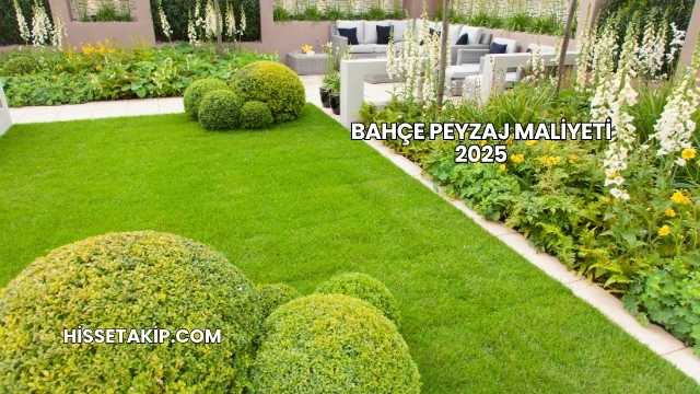 Bahçe Peyzaj Maliyeti 2025