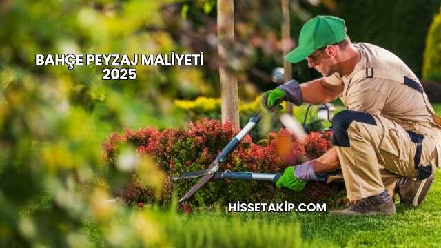 Bahçe Peyzaj Maliyeti 2025