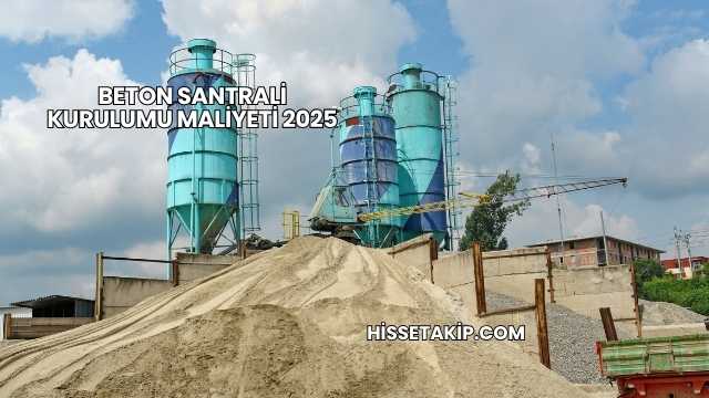Beton Santrali Kurulumu Maliyeti 2025