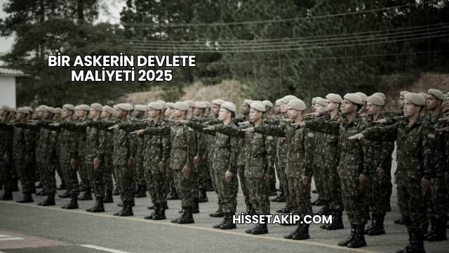 Bir Askerin Devlete Maliyeti 2025