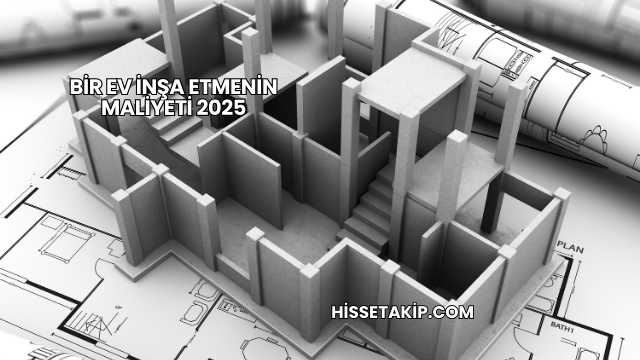 Bir Ev İnşa Etmenin Maliyeti 2025