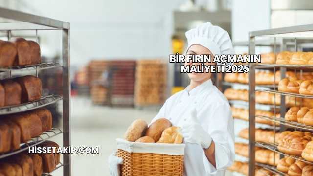 Bir Fırın Açmanın Maliyeti 2025