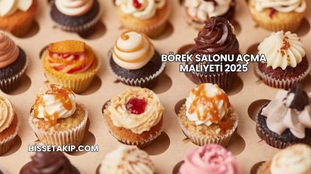 Börek Salonu Açma Maliyeti 2025