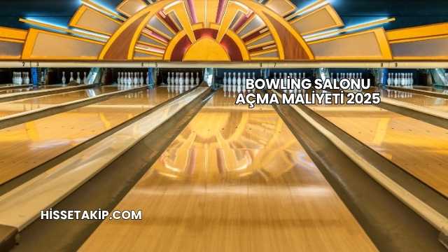 Bowling Salonu Açma Maliyeti 2025