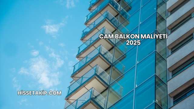 Cam Balkon Maliyeti 2025