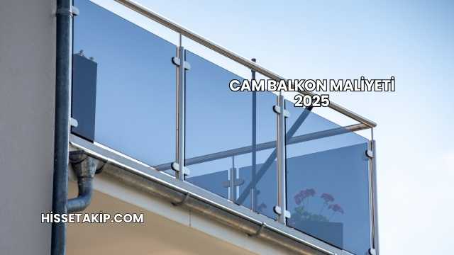 Cam Balkon Maliyeti 2025
