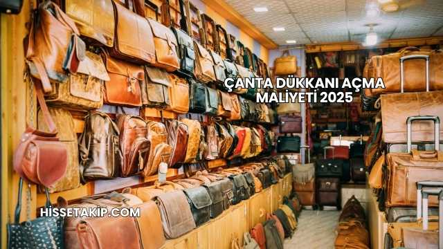 Çanta Dükkanı Açma Maliyeti 2025