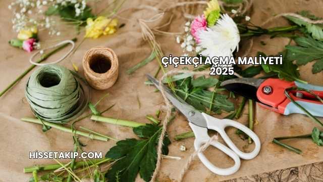 Çiçekçi Açma Maliyeti 2025