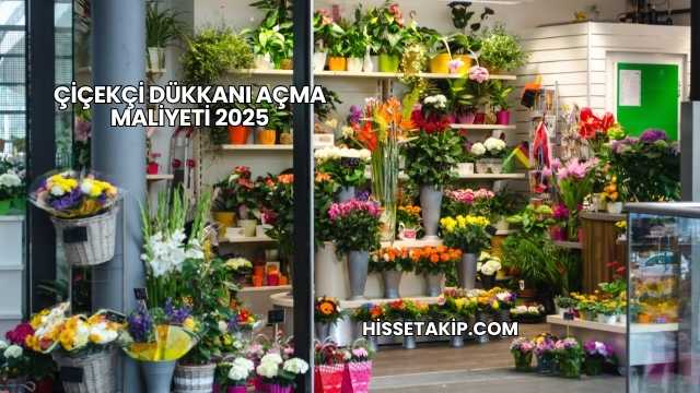 Çiçekçi Dükkanı Açma Maliyeti 2025