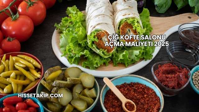 Çiğ Köfte Salonu Açma Maliyeti 2025