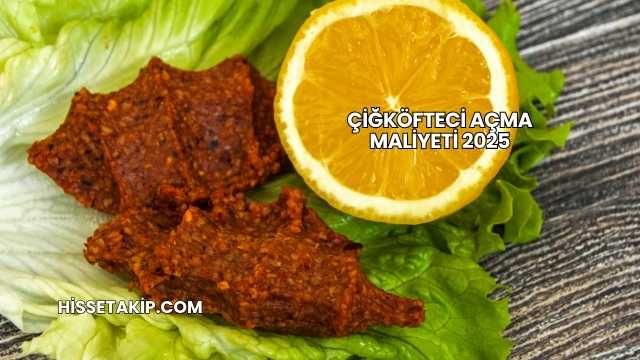 Çiğköfteci Açma Maliyeti 2025