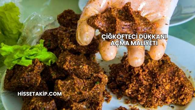 Çiğköfteci Dükkanı Açma Maliyeti