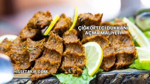 Çiğköfteci Dükkanı Açma Maliyeti