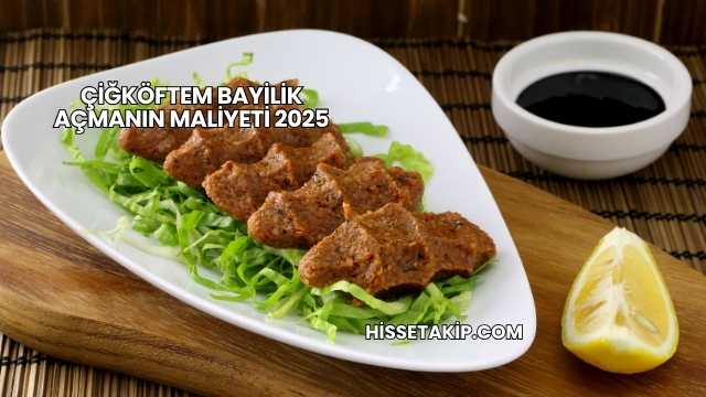 Çiğköftem Bayilik Açmanın Maliyeti 2025