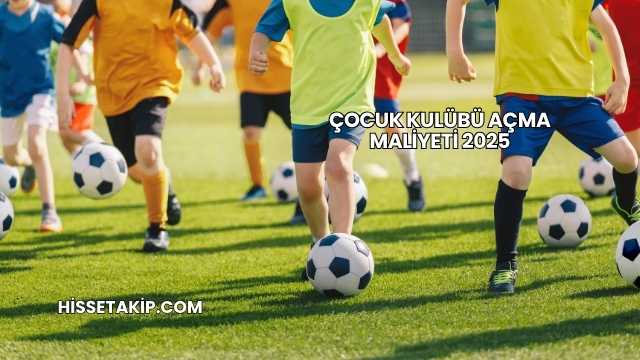 Çocuk Kulübü Açma Maliyeti 2025