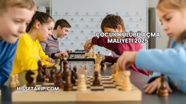 Çocuk Kulübü Açma Maliyeti 2025