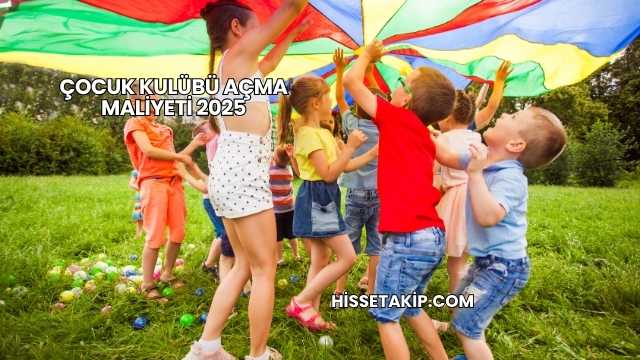 Çocuk Kulübü Açma Maliyeti 2025