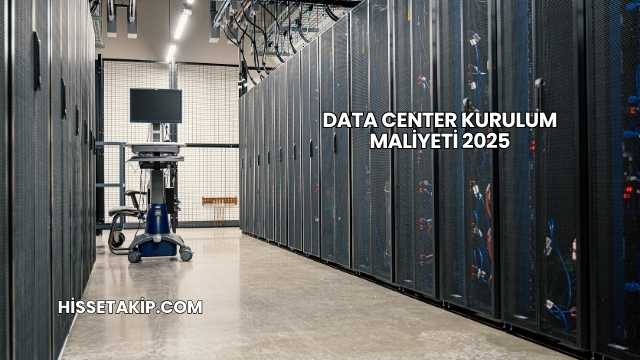 Data Center Kurulum Maliyeti 2025