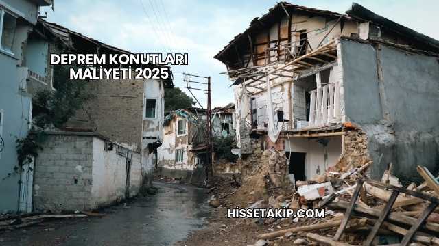 Deprem Konutları Maliyeti 2025