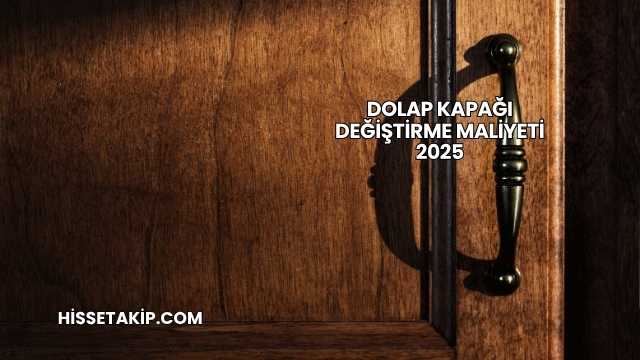 Dolap Kapağı Değiştirme Maliyeti 2025