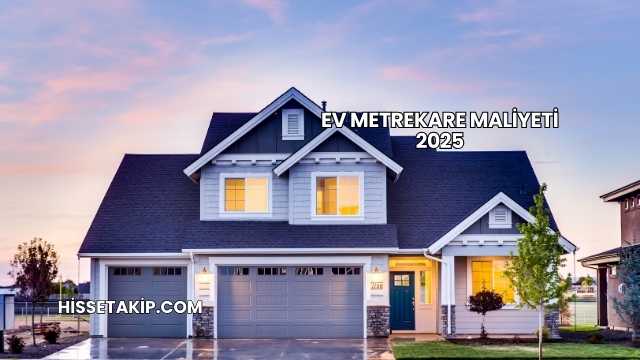 Ev Metrekare Maliyeti 2025