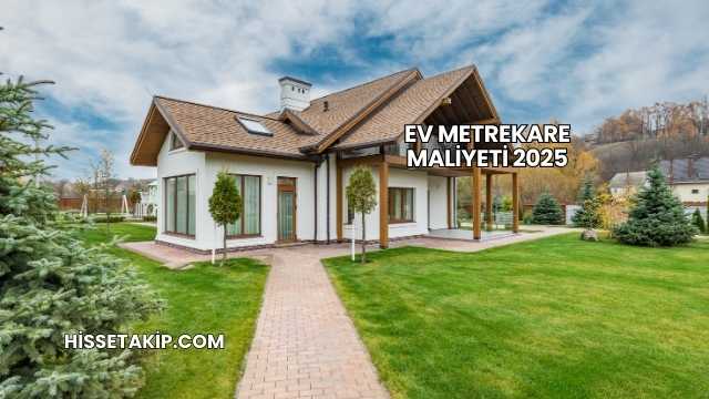 Ev Metrekare Maliyeti 2025