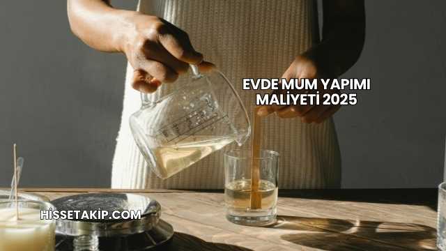 Evde Mum Yapımı Maliyeti 2025