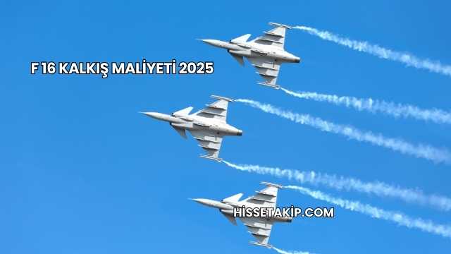 F 16 Kalkış Maliyeti 2025