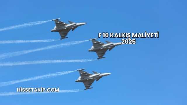 F 16 Kalkış Maliyeti 2025