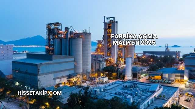 Fabrika Açma Maliyeti 2025