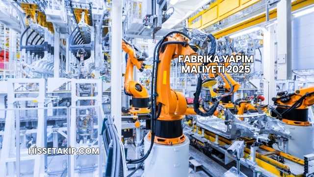 Fabrika Yapım Maliyeti 2025
