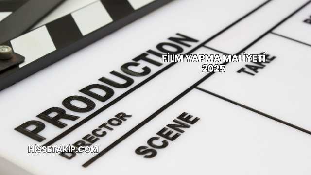 Film Yapma Maliyeti 2025