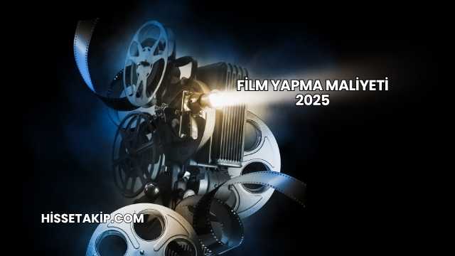 Film Yapma Maliyeti 2025