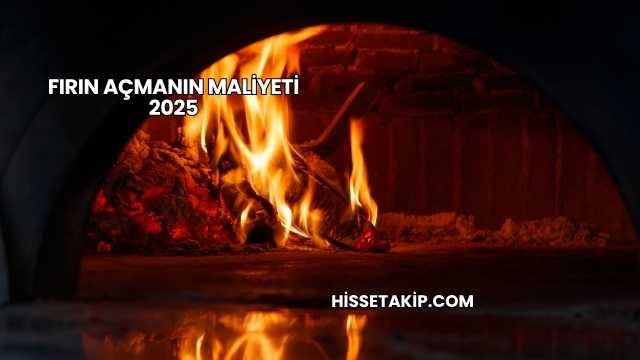 Fırın Açmanın Maliyeti 2025